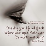 Enjoying-Life-Quotes-One-day-your-life-will-flash-before-your-eyes.-Make-sure-its-worth-watching